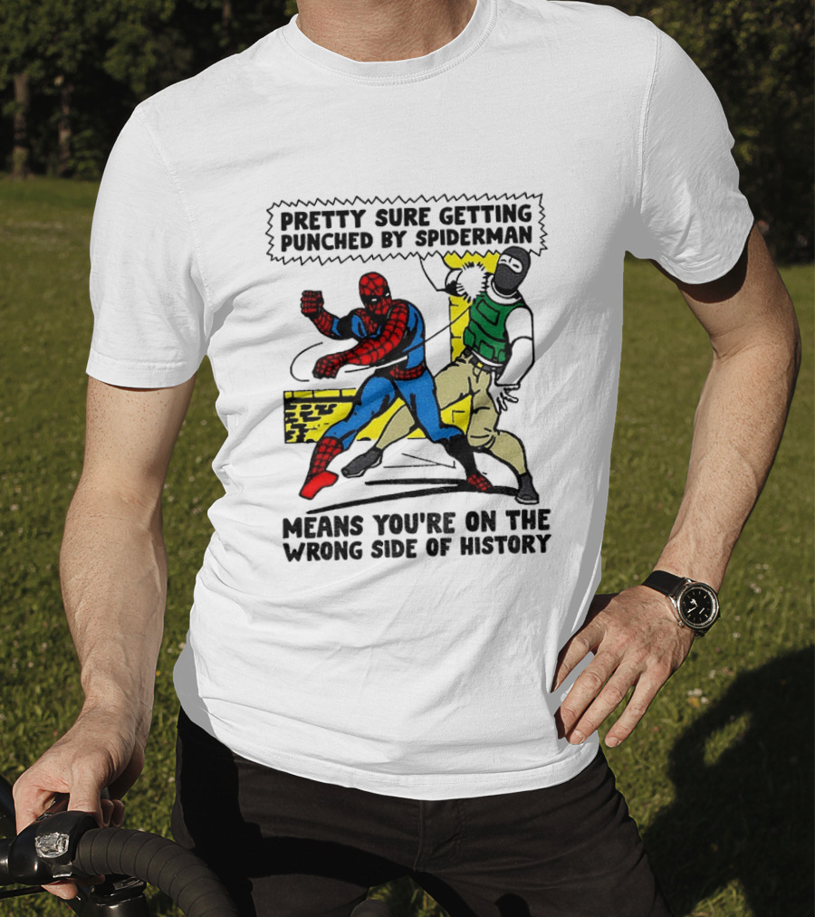 Pretty Sure Getting Punched By Spiderman Means You're On The Wrong Side Of History Political T-Shirt