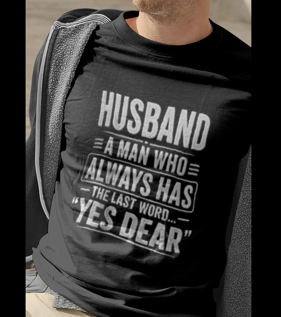 Husband A Man Who Always Has The Last Word Yes Dear T-Shirt