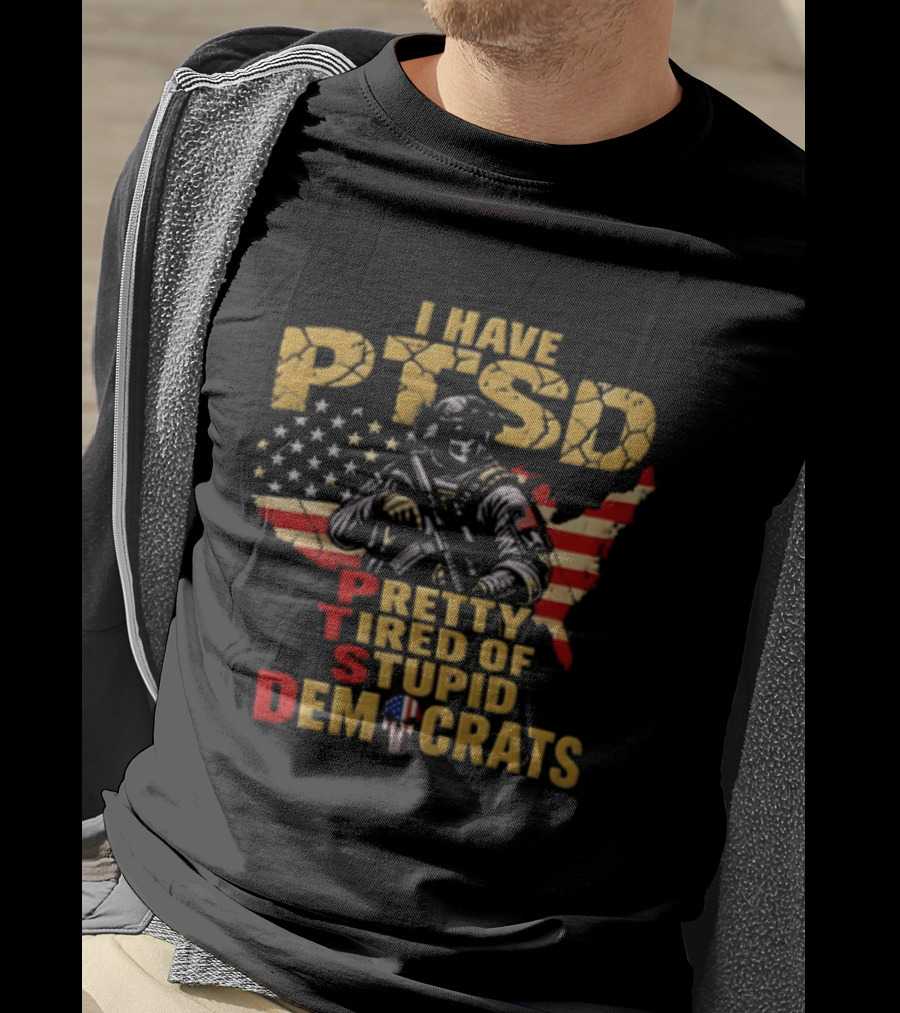 I Have PTSD Pretty Tired Of Stupid Democrats Soldier USA Flag T-Shirt