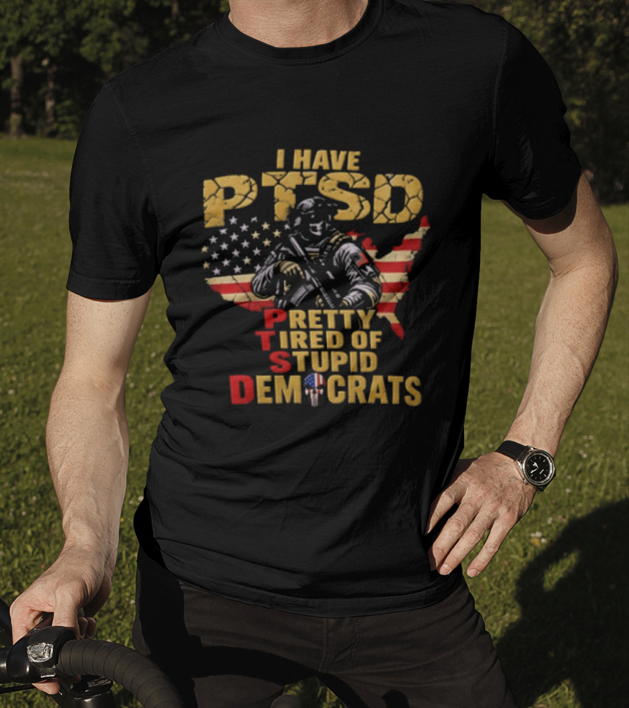 I Have PTSD Pretty Tired Of Stupid Democrats Soldier USA Flag T-Shirt