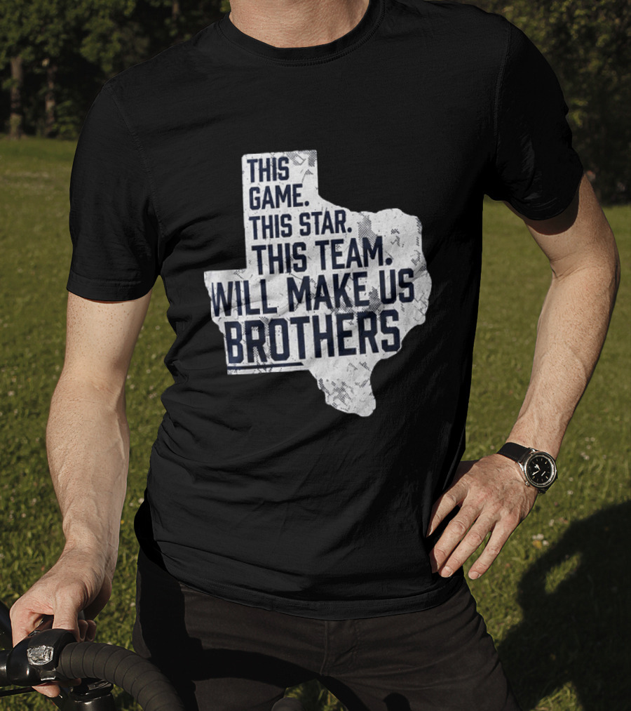This Game This Star This Team Will Make Us Brothers Texas T-Shirt