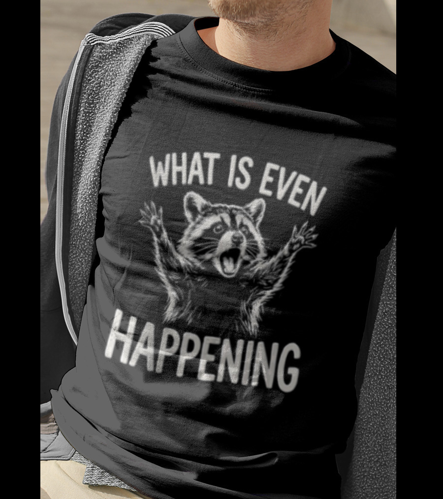 What Is Even Happening Raccoon Arms Up T-Shirt