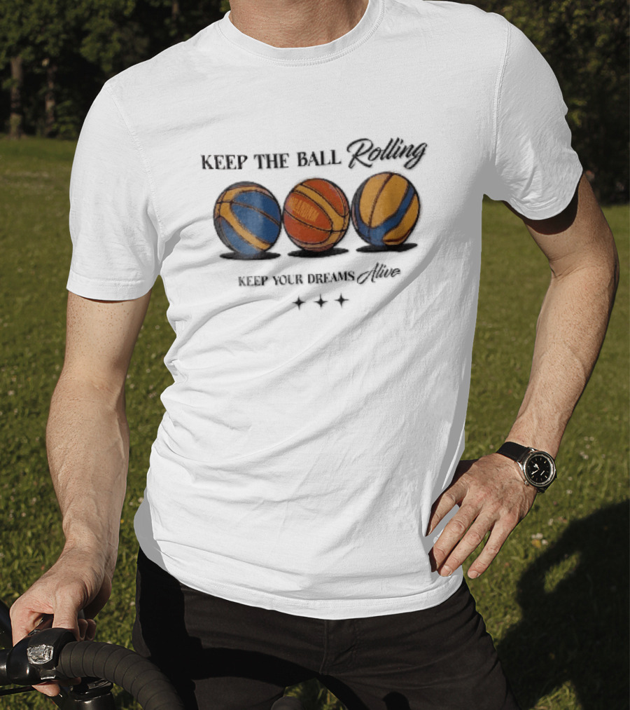 Keep The Ball Rolling Brandnm Your Dreams Alive Three Colorful Basketballs Stars T-Shirt