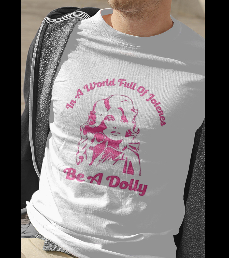 In A World Full Of Jolenes Be A Dolly T-Shirt