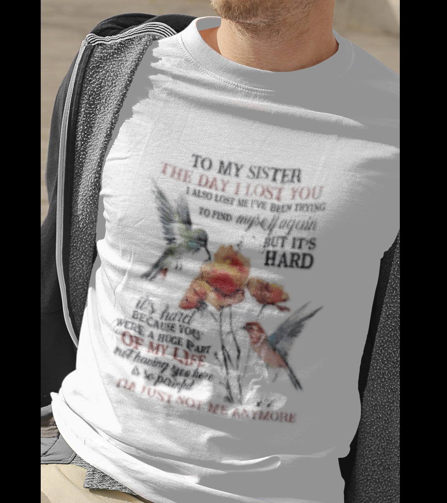 To My Sister The Day I Lost You Your Presence We Miss Your Memory We Treasure Loving You Always Forgetting You Never Hummingbirds Floral T-Shirt