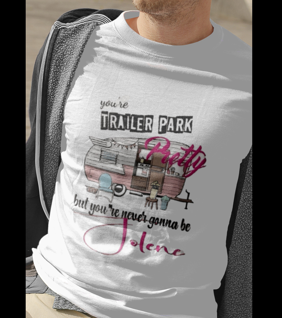 You're Trailer Park Pretty But You're Never Gonna Be Jolene Pink Camper Lawn Chair Cartoon T-Shirt