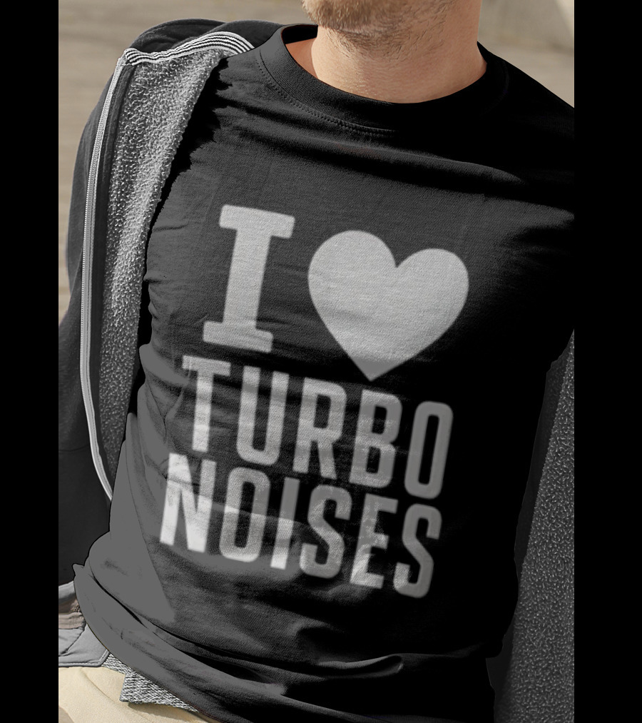 I Love Turbo Noises T-Shirt