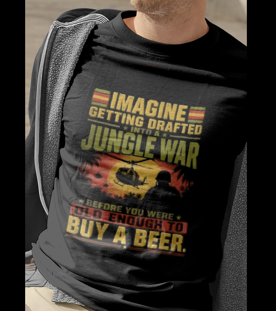 Imagine Getting Drafted Into Jungle War Soldier Helicopters Sunset Buy A Beer T-Shirt