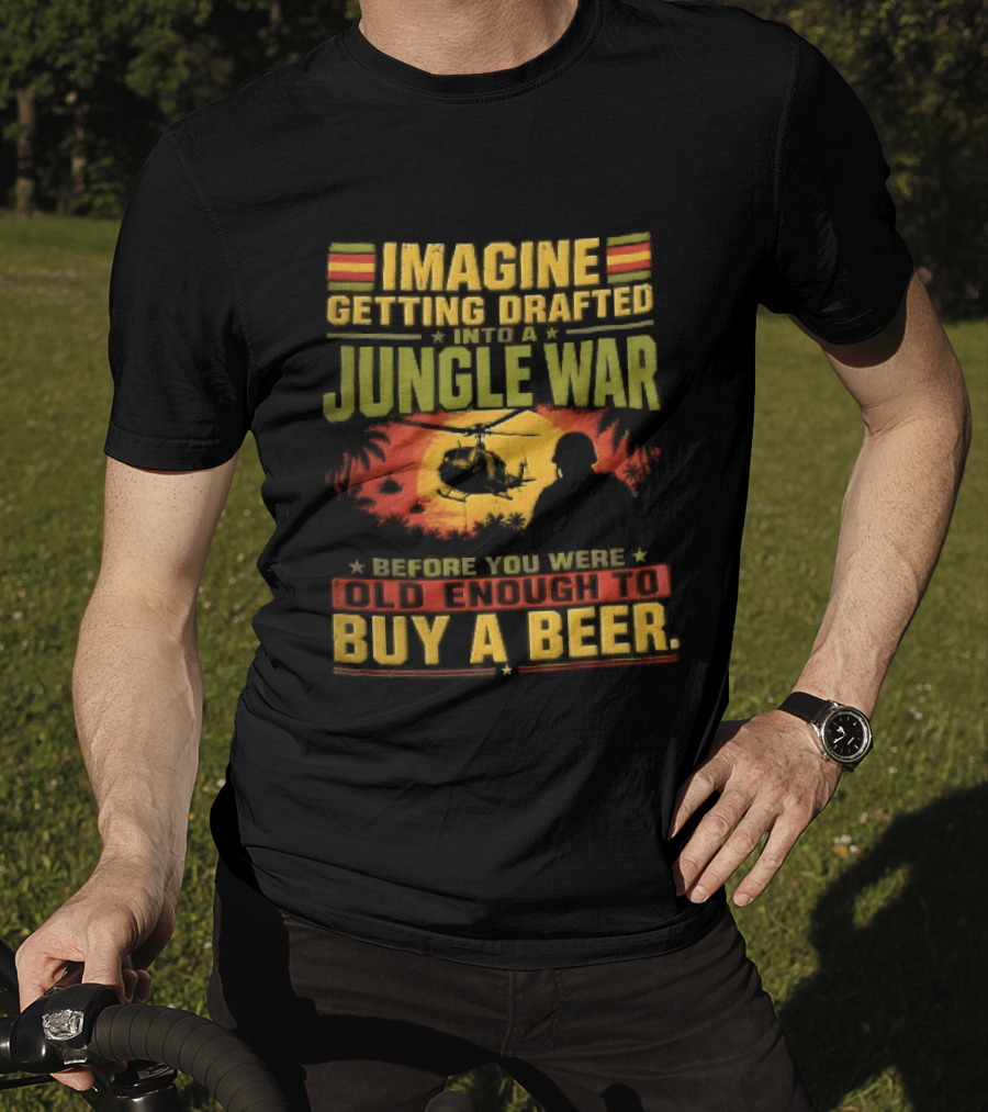 Imagine Getting Drafted Into Jungle War Soldier Helicopters Sunset Buy A Beer T-Shirt