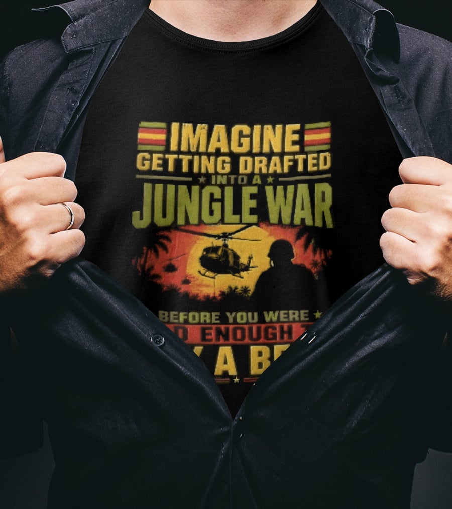Imagine Getting Drafted Into Jungle War Soldier Helicopters Sunset Buy A Beer T-Shirt
