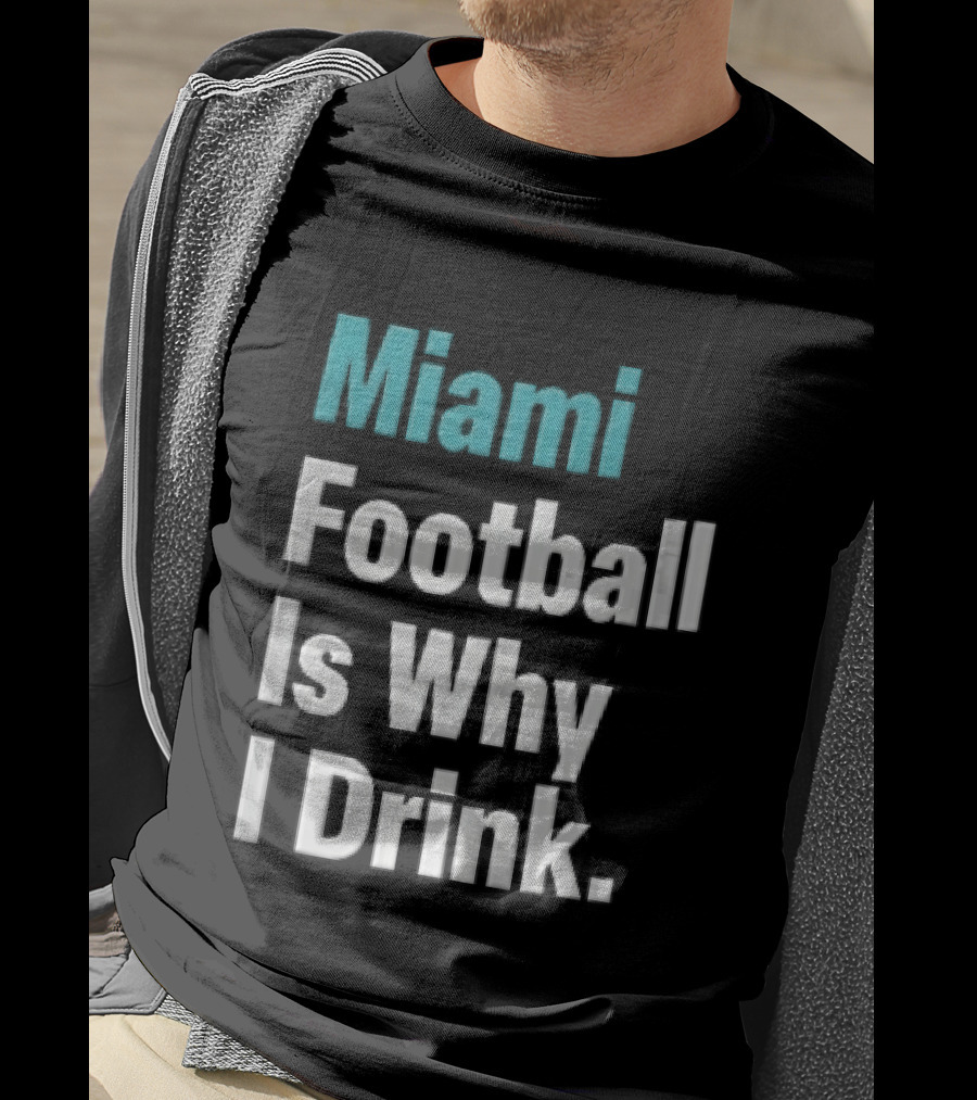 Miami Football Is Why I Drink Teal White Humor Fan T-Shirt