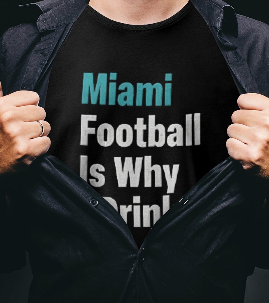 Miami Football Is Why I Drink Teal White Humor Fan T-Shirt