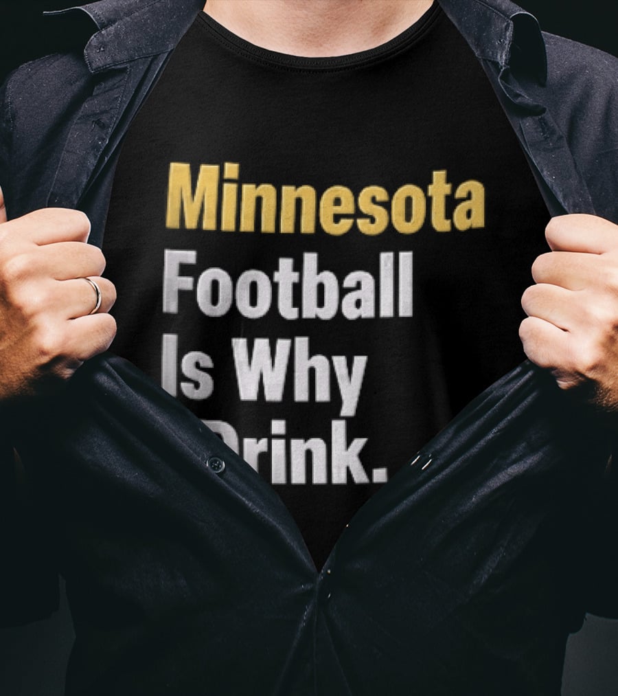 Minnesota Football Is Why I Drink Yellow White T-Shirt