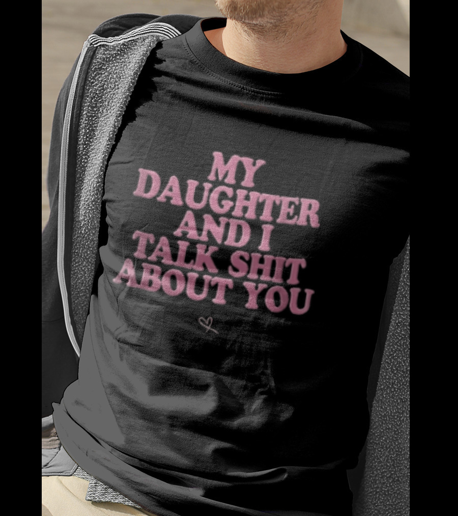 My Daughter And I Talk Shit About You Pink Puffy Bubble Hand Drawn Heart T-Shirt