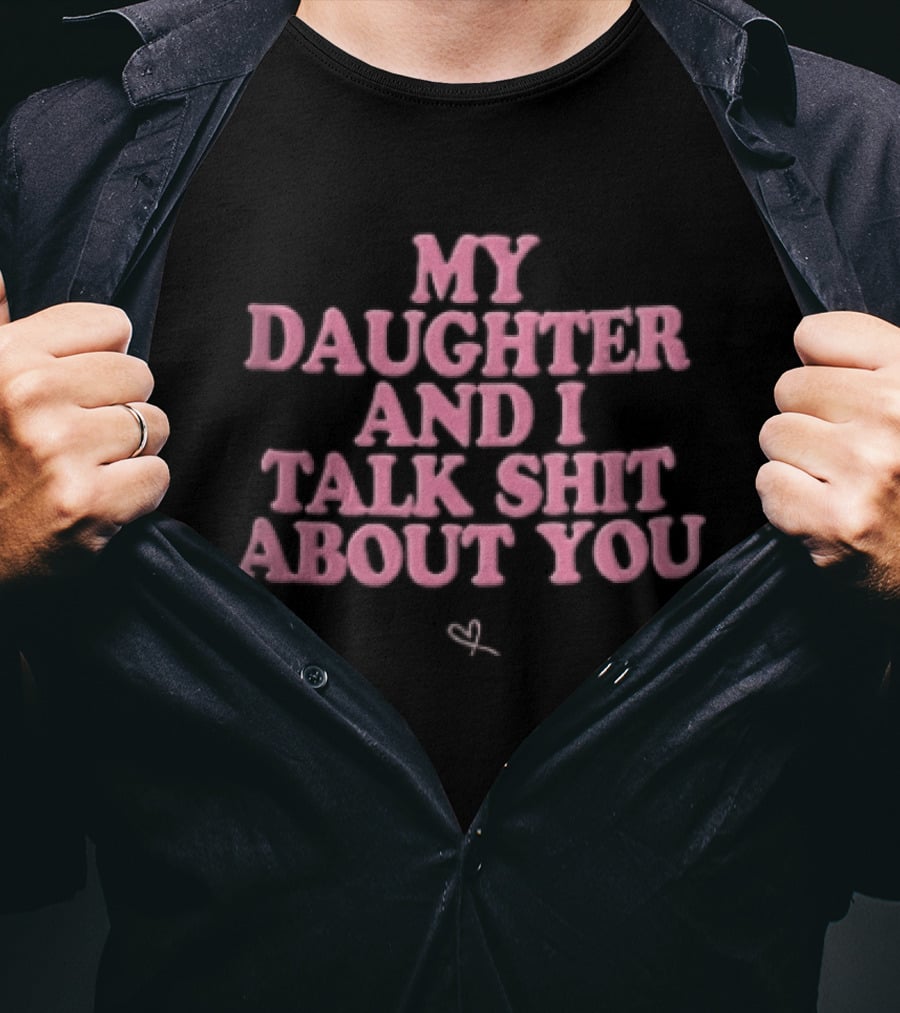 My Daughter And I Talk Shit About You Pink Puffy Bubble Hand Drawn Heart T-Shirt