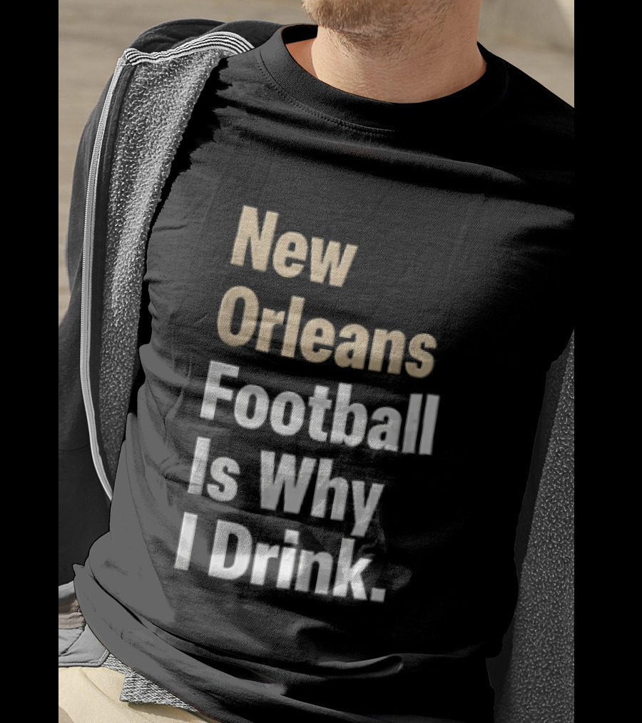 New Orleans Football Is Why I Drink Gold White T-Shirt
