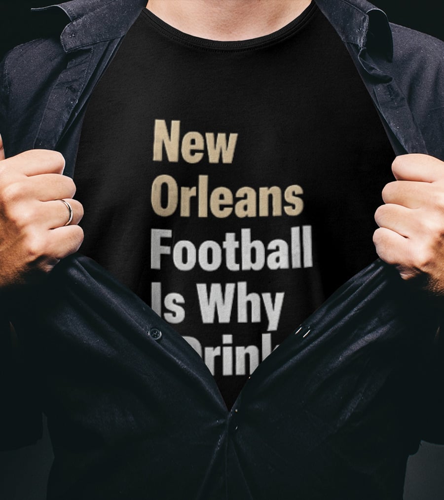 New Orleans Football Is Why I Drink Gold White T-Shirt