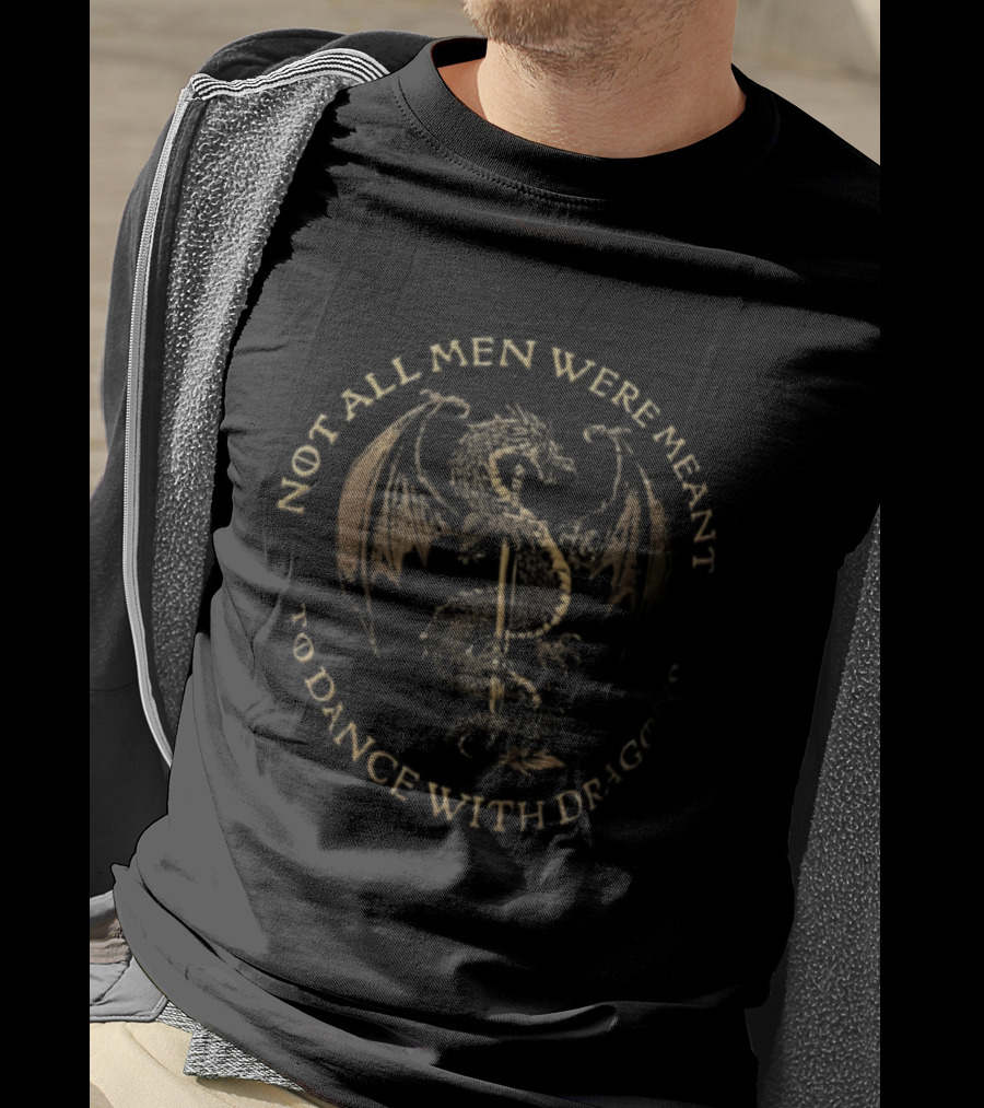 Not All Men Were Meant To Dance With Dragons Sword Dragon T-Shirt