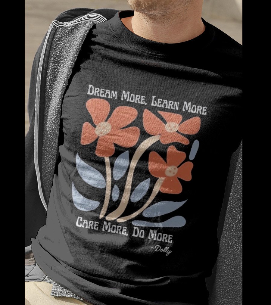 Dream More Learn More Care More Do More Dolly T-Shirt