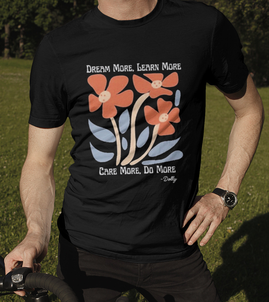 Dream More Learn More Care More Do More Dolly T-Shirt