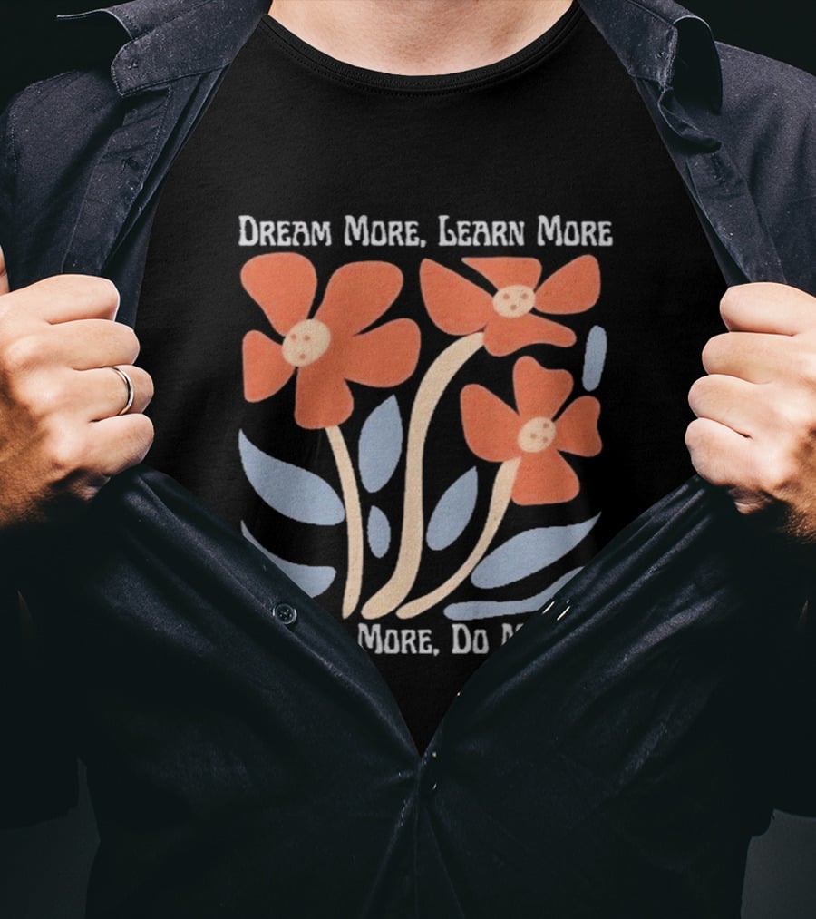 Dream More Learn More Care More Do More Dolly T-Shirt