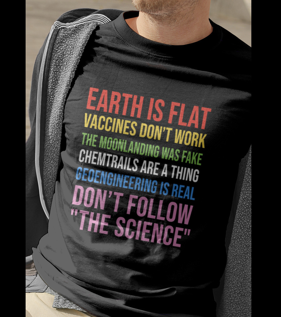 Earth Is Flat Vaccines Don't Work Moonlanding Fake Chemtrails Geoengineering Don't Follow Science T-Shirt