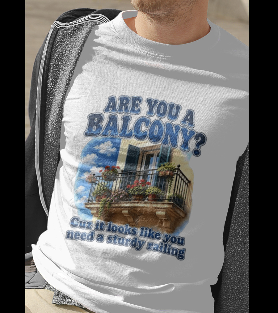Are You A Balcony Cuz It Looks Like You Need A Sturdy Railing Balcony With Flowers And Blue Sky T-Shirt