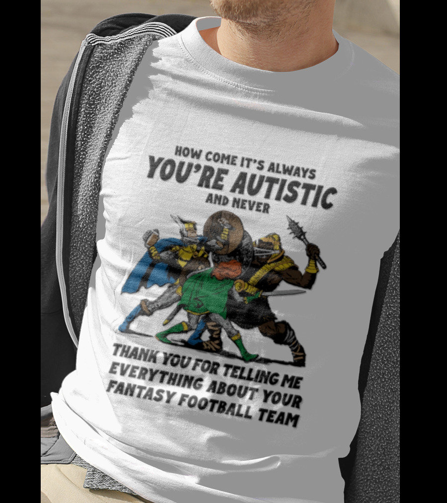How Come It's Always You're Autistic Fantasy Football Team Heroes T-Shirt