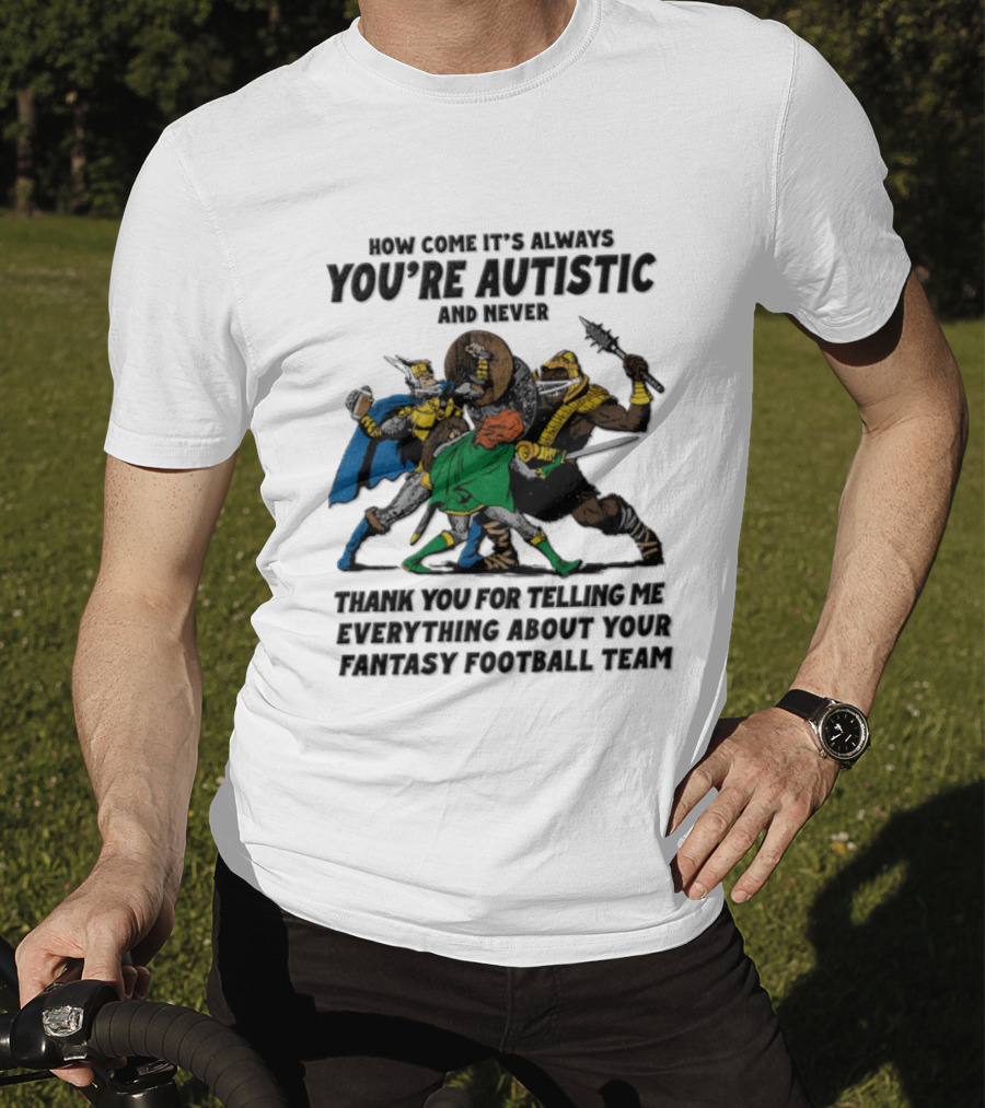 How Come It's Always You're Autistic Fantasy Football Team Heroes T-Shirt