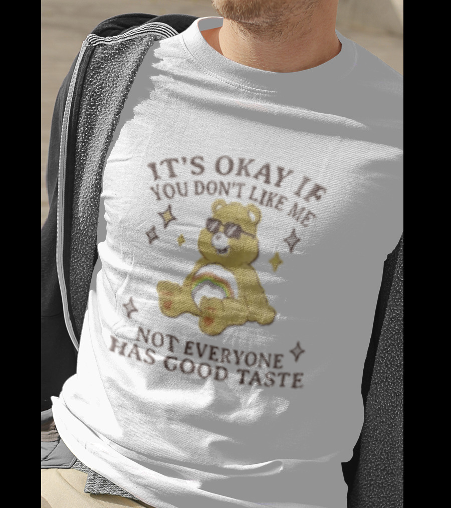 It's Okay If You Don't Like Me Not Everyone Has Good Taste Bear Rainbow Sunglasses T-Shirt