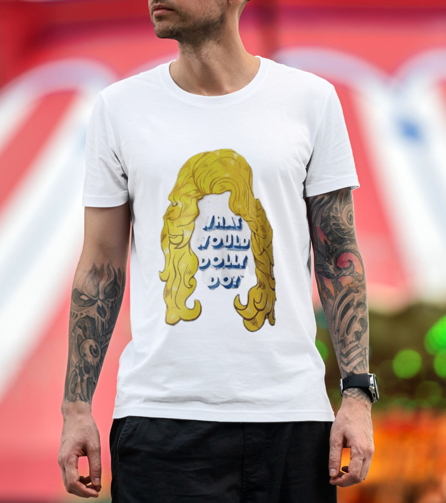 What Would Dolly Do Big Blonde Hair Wig Blue 3D Lettering T-Shirt