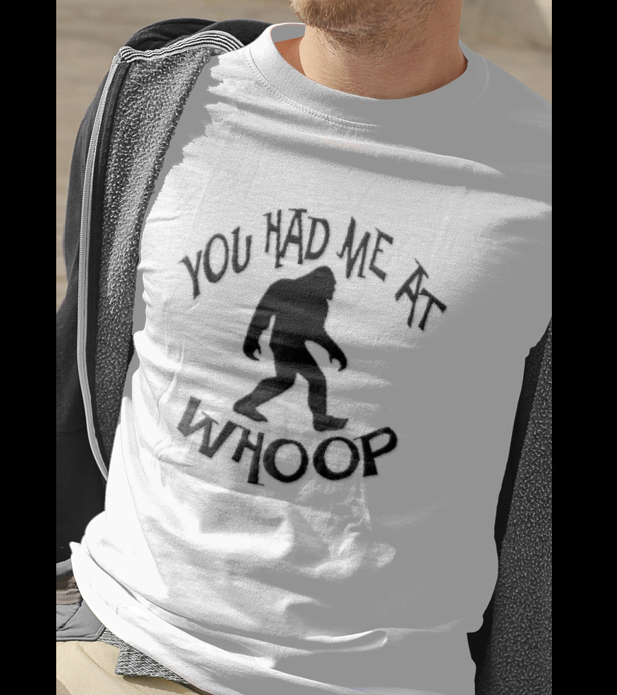 You Had Me At Whoop Bigfoot Sasquatch Walking T-Shirt