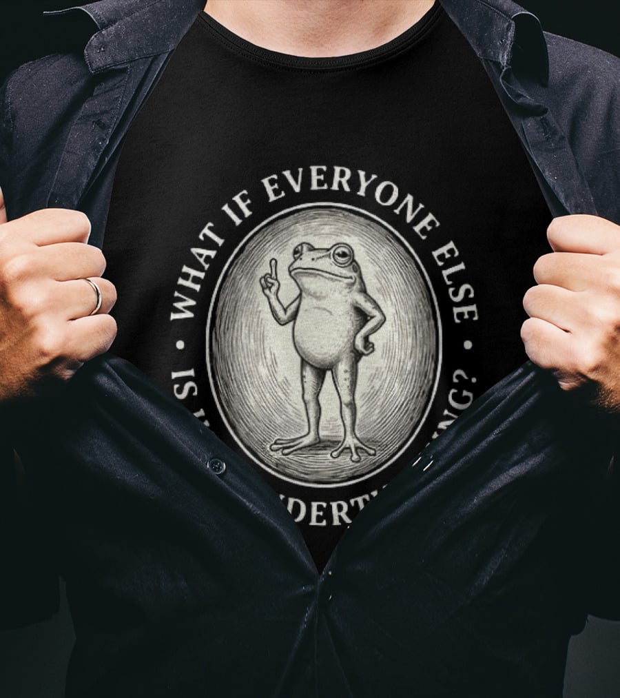 What If Everyone Else Is Just Underthinking Frog Animal Witty Existentialism T-Shirt