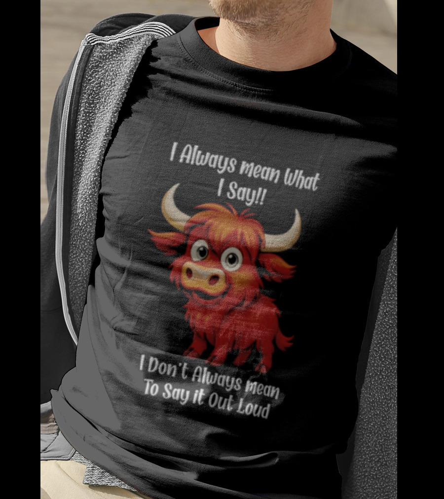 I Always Mean What I Say Funny Cartoon Bull Don't Always Mean To Say It Out Loud T-Shirt
