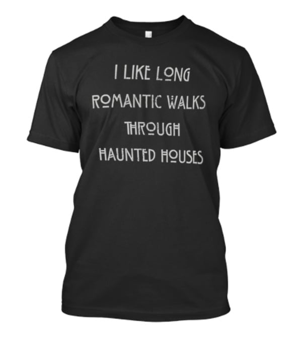 I Like Long Romantic Walks Through Haunted Houses Halloween Funny Phrase T-Shirt