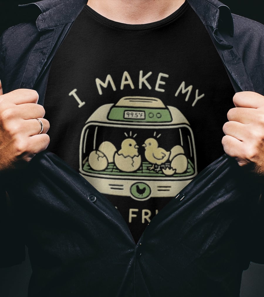 I Make My Own Friends Chickens Incubator Chick T-Shirt