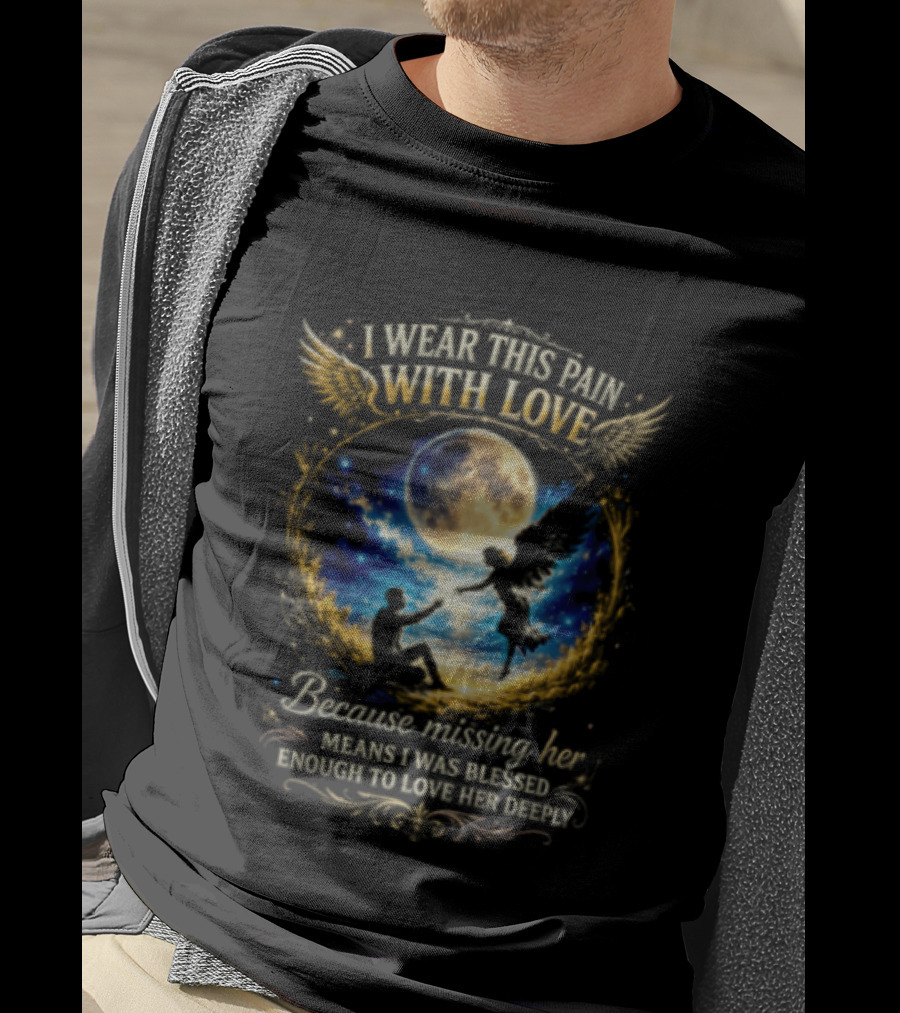 I Wear This Pain With Love Because Missing Her Means I Was Blessed Enough To Love Her Deeply Moon And Angel Wings T-Shirt