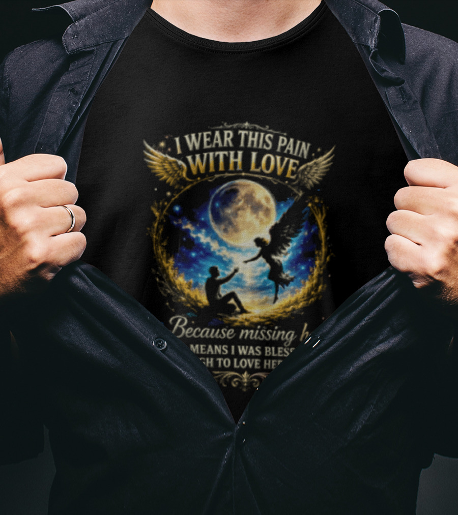 I Wear This Pain With Love Because Missing Her Means I Was Blessed Enough To Love Her Deeply Moon And Angel Wings T-Shirt