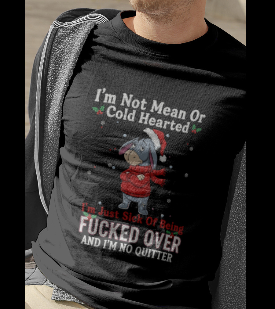 Eeyore I'm Not Mean Or Cold Hearted Just Sick Of Being Fucked Over And I'm No Quitter Holiday Sweater T-Shirt