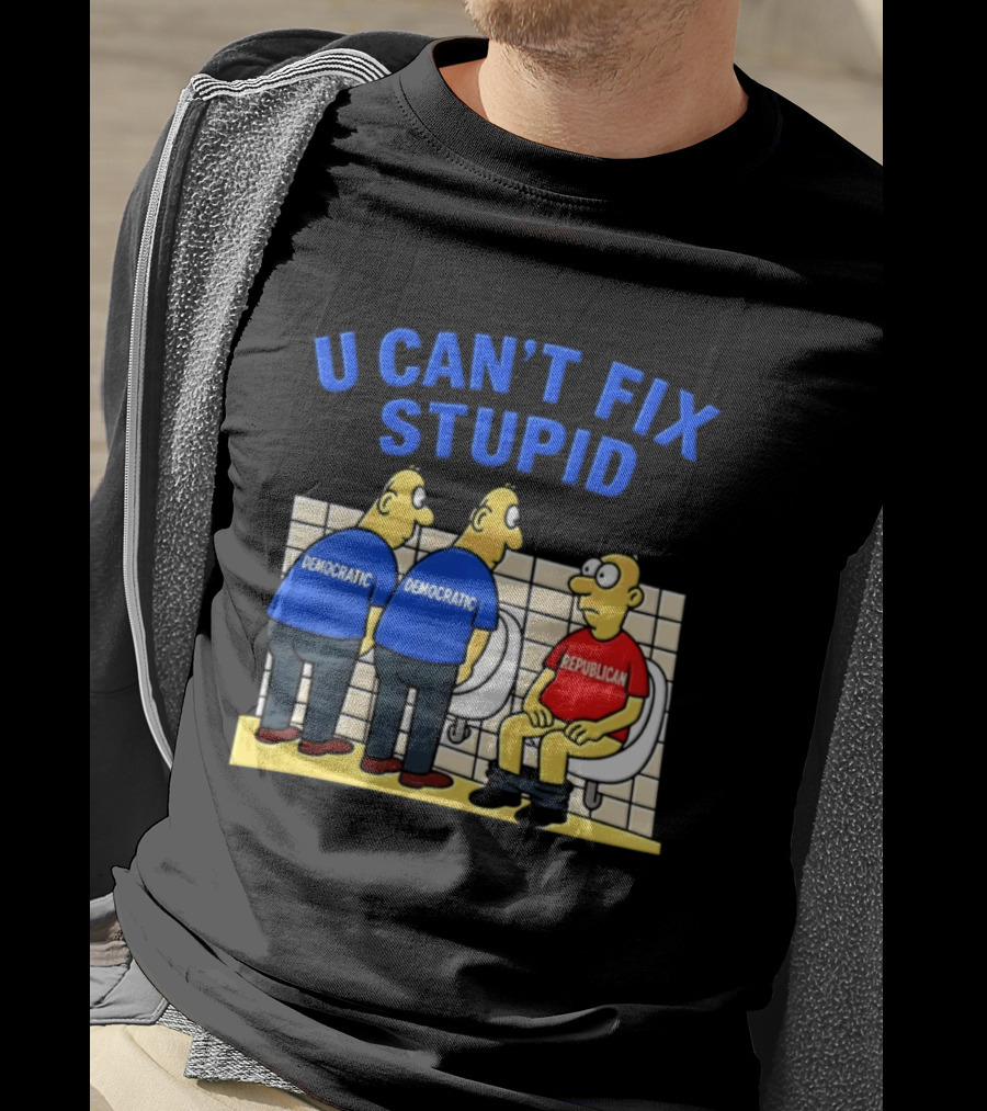 U Can't Fix Stupid Democrat Vs Republican Political Satire T-Shirt