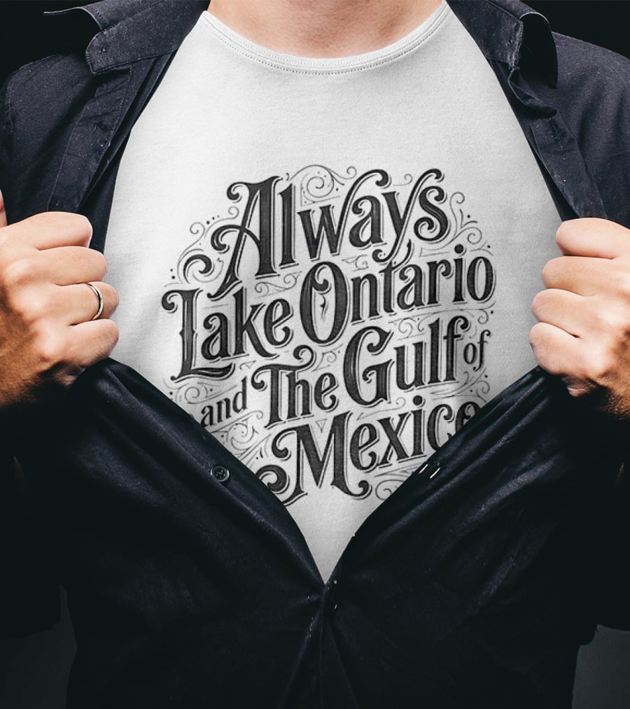 Always Lake Ontario And The Gulf Of Mexico T-Shirt