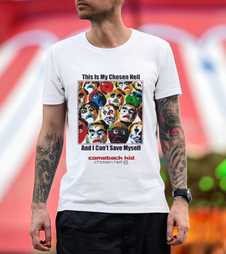 Comeback Kid This Is My Chosen Hell And I Can't Save Myself 2026 Chosen Hell T-Shirt