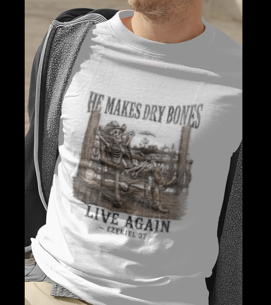 He Makes Dry Bones Live Again Ezekiel 37 Skeleton Cowboy On Porch T-Shirt