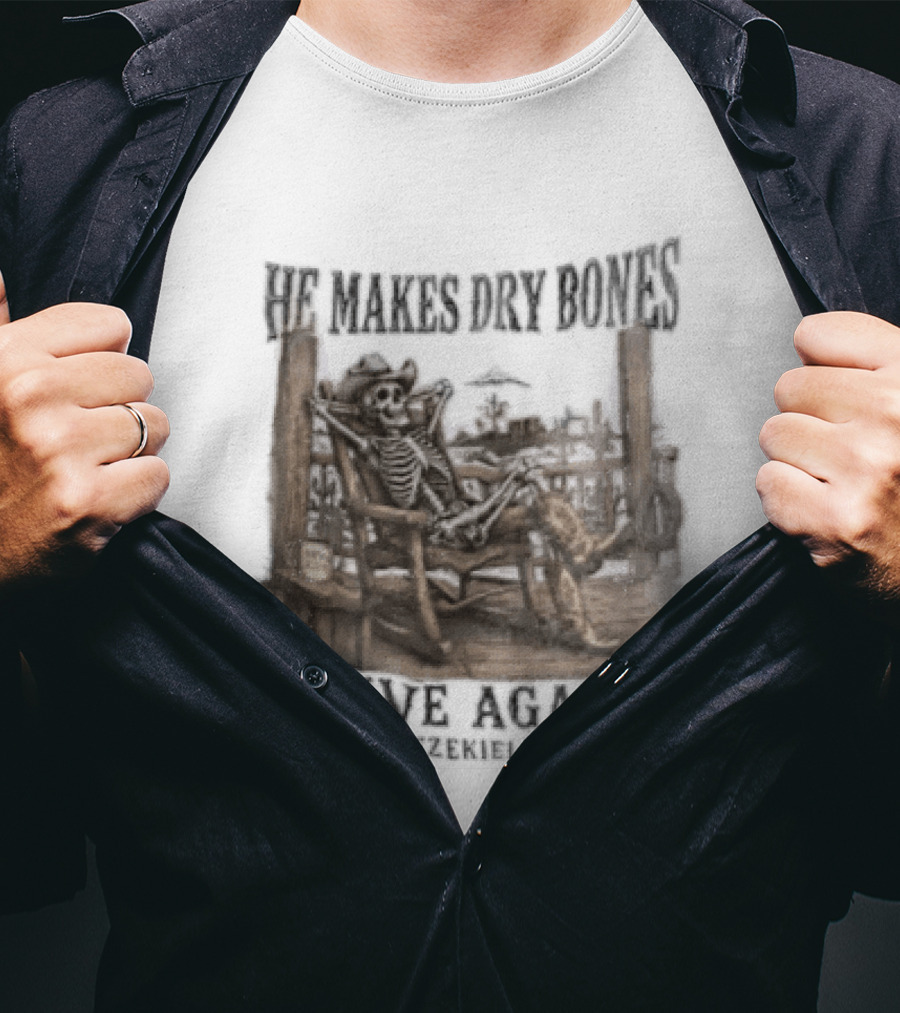 He Makes Dry Bones Live Again Ezekiel 37 Skeleton Cowboy On Porch T-Shirt