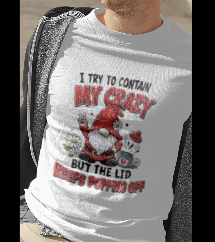 I Try To Contain My Crazy But The Lid Keeps Popping Off Gnome Peace Flowers T-Shirt