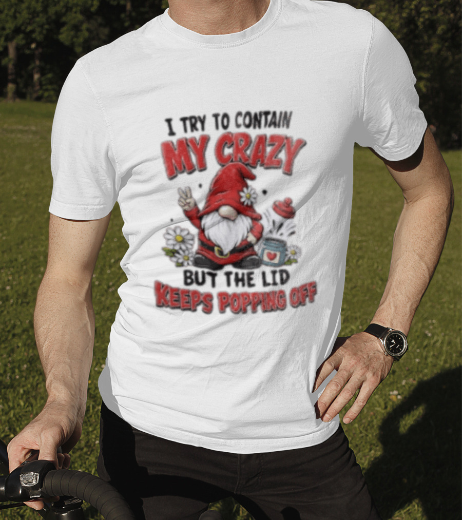 I Try To Contain My Crazy But The Lid Keeps Popping Off Gnome Peace Flowers T-Shirt