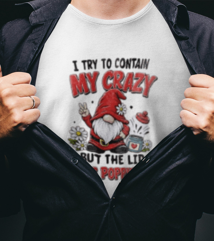 I Try To Contain My Crazy But The Lid Keeps Popping Off Gnome Peace Flowers T-Shirt