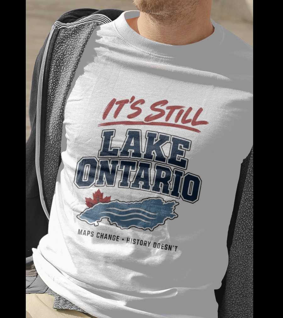 It's Still Lake Ontario Maps Change History Doesn't Canada Maple Leaf T-Shirt