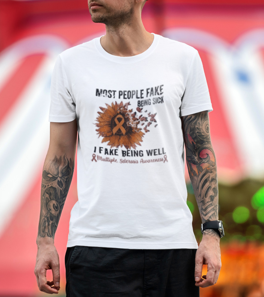 Most People Fake Being Sick I Fake Being Well Sunflower And Ribbon Multiple Sclerosis Awareness T-Shirt