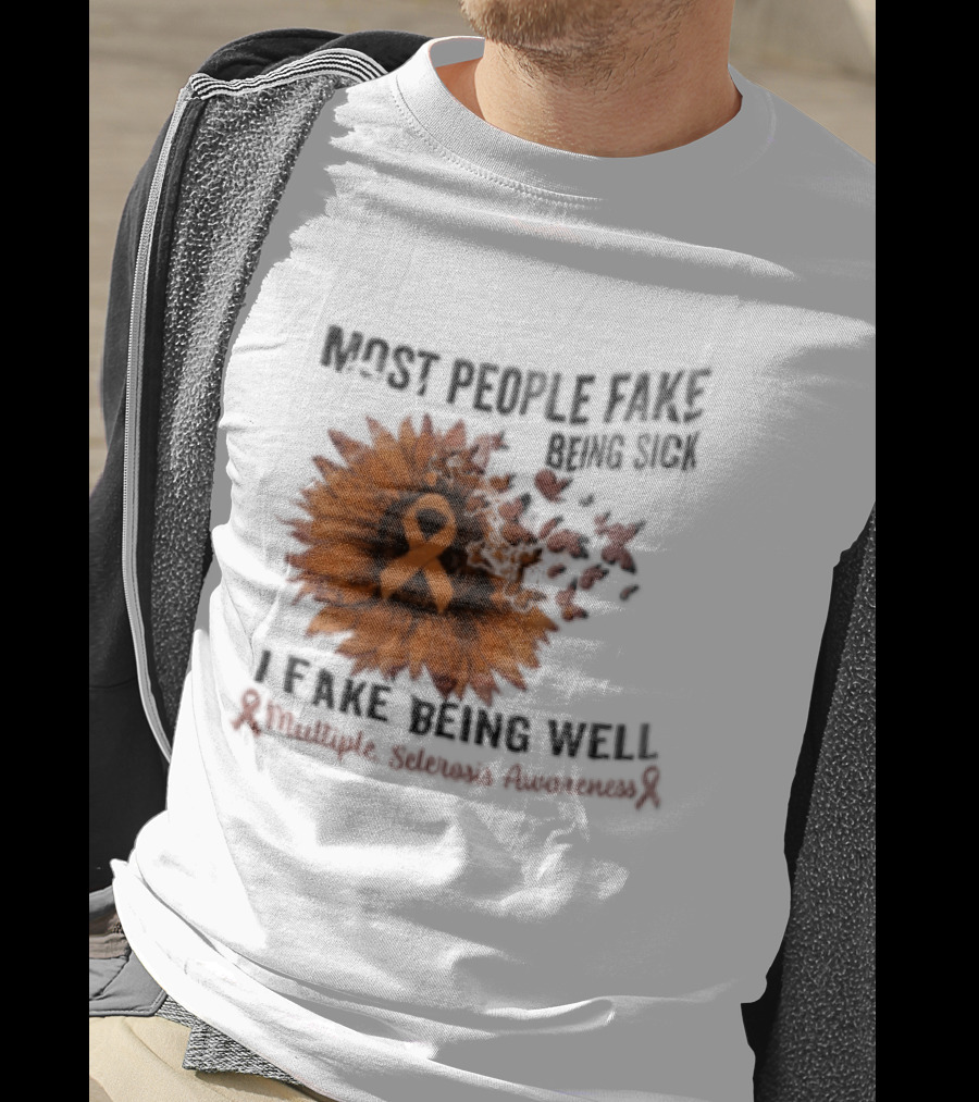 Most People Fake Being Sick I Fake Being Well Sunflower And Ribbon Multiple Sclerosis Awareness T-Shirt